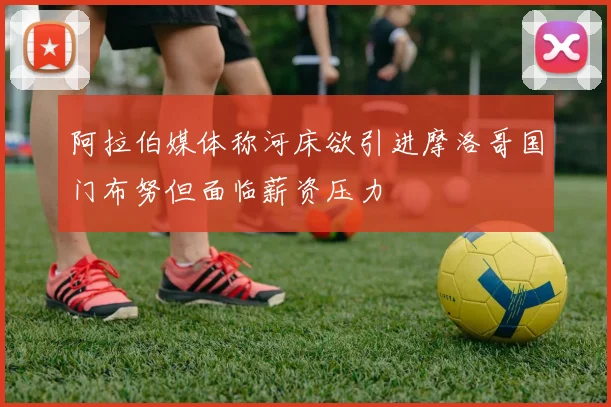 阿拉伯媒体称河床欲引进摩洛哥国门布努但面临薪资压力