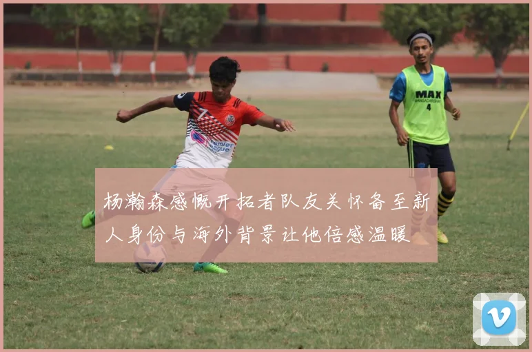杨瀚森感慨开拓者队友关怀备至新人身份与海外背景让他倍感温暖