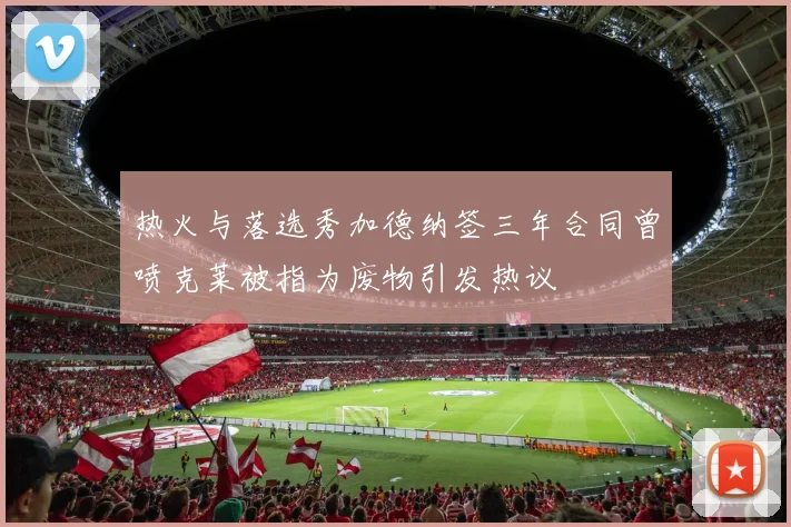 热火与落选秀加德纳签三年合同曾喷克莱被指为废物引发热议