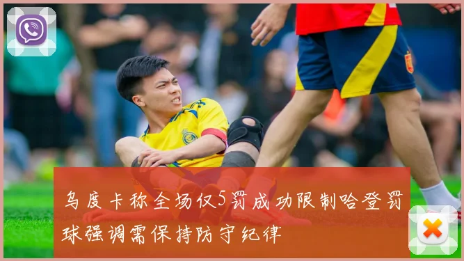 乌度卡称全场仅5罚成功限制哈登罚球强调需保持防守纪律